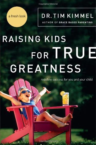 Tim Kimmel/Raising Kids for True Greatness@Redefine Success for You and Your Child